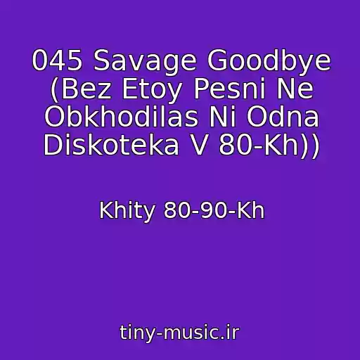 کاور آهنگ 045 Savage Goodbye (Bez Etoy Pesni Ne Obkhodilas Ni Odna Diskoteka V 80-Kh)) از Khity 80-90-Kh