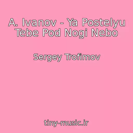 کاور آهنگ A. Ivanov - Ya Postelyu Tebe Pod Nogi Nebo از Sergey Trofimov