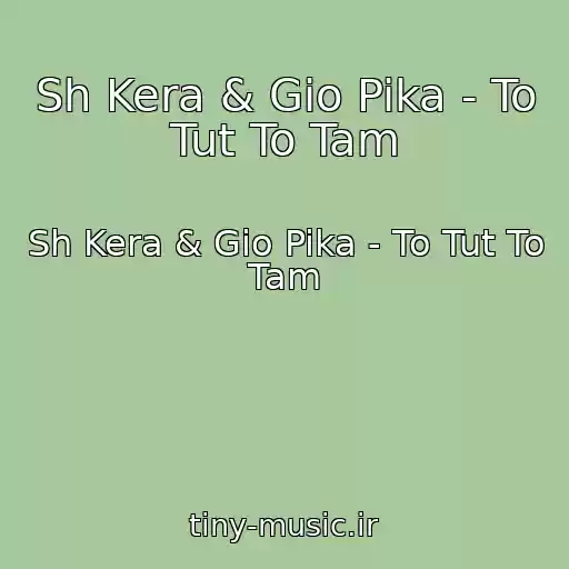 کاور آهنگ Sh Kera & Gio Pika - To Tut To Tam از Sh Kera & Gio Pika - To Tut To Tam