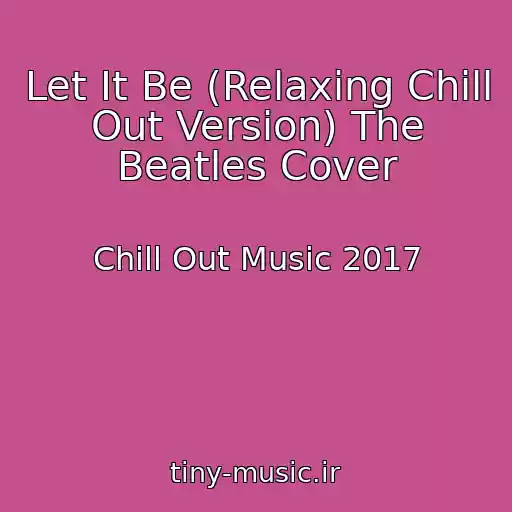 کاور آهنگ Let It Be (Relaxing Chill Out Version) The Beatles Cover از Chill Out Music 2017