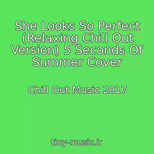 کاور آهنگ She Looks So Perfect (Relaxing Chill Out Version) 5 Seconds Of Summer Cover از Chill Out Music 2017