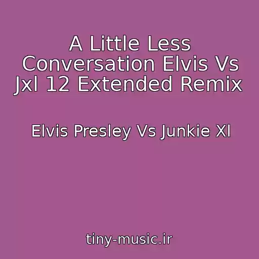 کاور آهنگ A Little Less Conversation Elvis Vs Jxl 12 Extended Remix از Elvis Presley Vs Junkie Xl