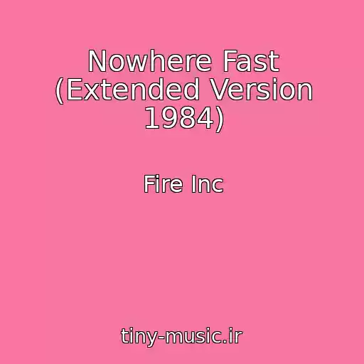 کاور آهنگ Nowhere Fast (Extended Version 1984) از Fire Inc