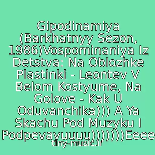 کاور آهنگ Gipodinamiya (Barkhatnyy Sezon, 1986)Vospominaniya Iz Detstva: Na Oblozhke Plastinki - Leontev V Belom Kostyume, Na Golove - Kak U Oduvanchika))) A Ya Skachu Pod Muzyku I Podpevayuuuu)))))))Eeee از Valeriy Leontev