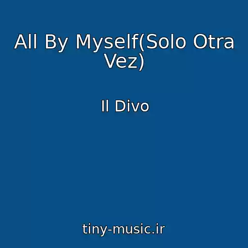 کاور آهنگ All By Myself(Solo Otra Vez) از Il Divo