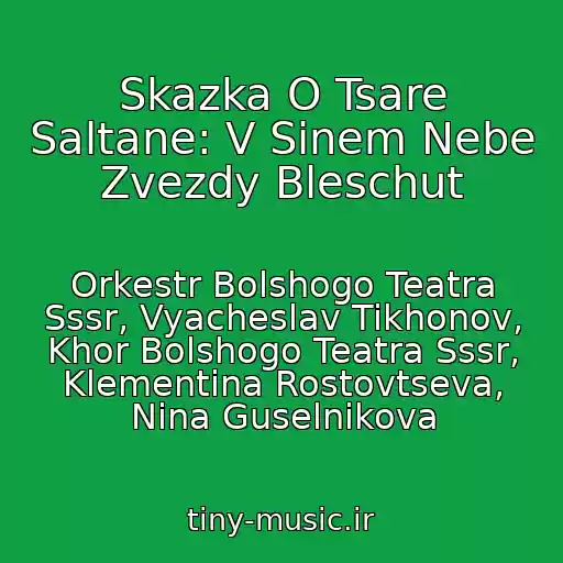 کاور آهنگ Skazka O Tsare Saltane: V Sinem Nebe Zvezdy Bleschut از Orkestr Bolshogo Teatra Sssr, Vyacheslav Tikhonov, Khor Bolshogo Teatra Sssr, Klementina Rostovtseva, Nina Guselnikova