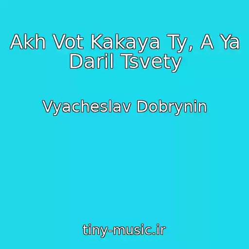 کاور آهنگ Akh Vot Kakaya Ty, A Ya Daril Tsvety از Vyacheslav Dobrynin