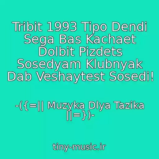 کاور آهنگ Tribit 1993 Tipo Dendi Sega Bas Kachaet Dolbit Pizdets Sosedyam Klubnyak Dab Veshaytest Sosedi! از -({=|| Muzyka Dlya Tazika ||=})-