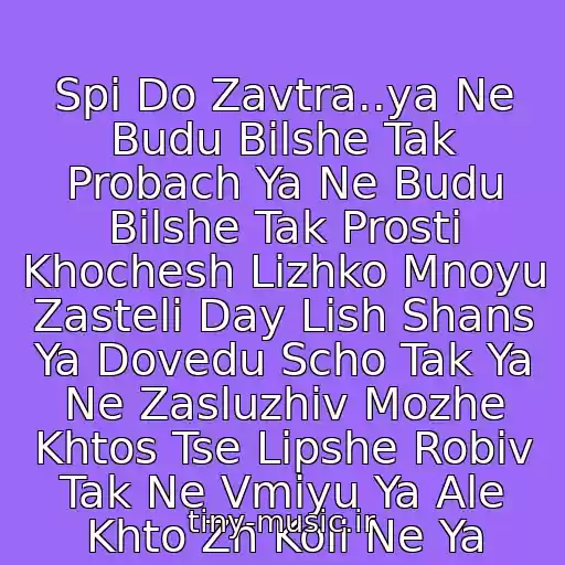 کاور آهنگ Spi Do Zavtra..ya Ne Budu Bіlshe Tak Probach Ya Ne Budu Bіlshe Tak Prosti Khochesh Lіzhko Mnoyu Zasteli Day Lish Shans Ya Dovedu Scho Tak Ya Ne Zasluzhiv Mozhe Khtos Tse Lіpshe Robiv Tak Ne Vmіyu Ya Ale Khto Zh Koli Ne Ya از Druga Rіka