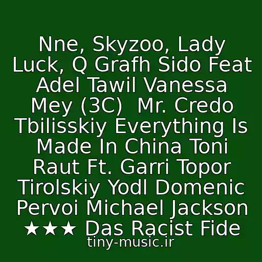 کاور آهنگ Nne, Skyzoo, Lady Luck, Q Grafh Sido Feat Adel Tawil Vanessa Mey (3C)  Mr. Credo Tbilisskiy Everything Is Made In China Toni Raut Ft. Garri Topor Tirolskiy Yodl Domenic Pervoi Michael Jackson ★★★ Das Racist Fide از Neizvestnyy Ispolnitel