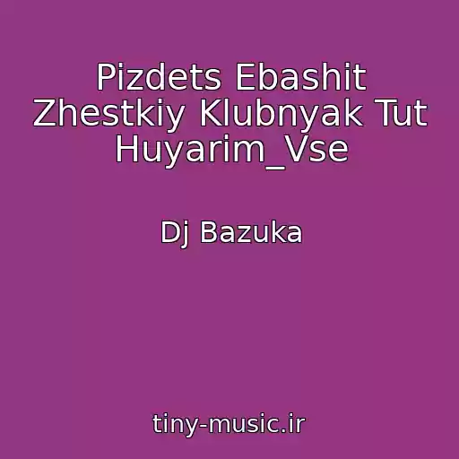 کاور آهنگ Pizdets Ebashit Zhestkiy Klubnyak Tut Huyarim_Vse از Dj Bazuka
