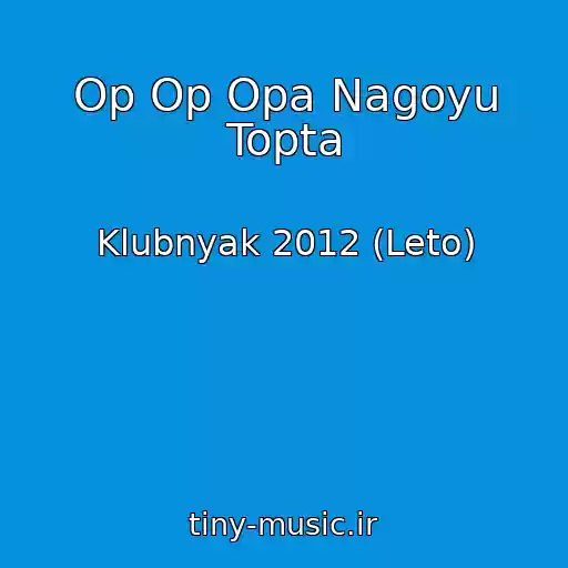 کاور آهنگ Op Op Opa Nagoyu Topta از Klubnyak 2012 (Leto)