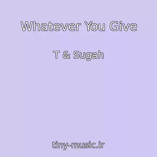 کاور آهنگ Whatever You Give از T & Sugah