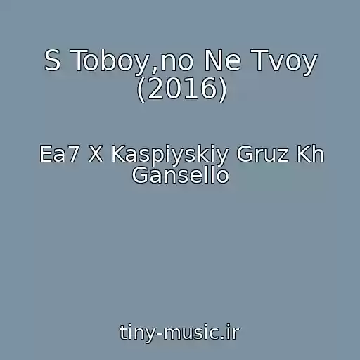 کاور آهنگ S Toboy,no Ne Tvoy (2016) از Ea7 X Kaspiyskiy Gruz Kh Gansello