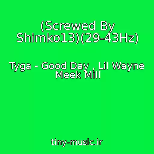 کاور آهنگ (Screwed By Shimko13)(29-43Hz) از Tyga - Good Day , Lil Wayne Meek Mill