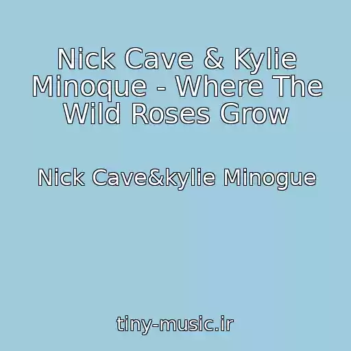 کاور آهنگ Nick Cave & Kylie Minoque - Where The Wild Roses Grow از Nick Cave&kylie Minogue