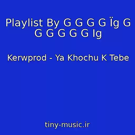 کاور آهنگ Playlist By G G G G Їg G G G G G G Іg از Kerwprod - Ya Khochu K Tebe