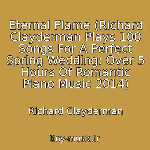 کاور آهنگ Eternal Flame (Richard Clayderman Plays 100 Songs For A Perfect Spring Wedding: Over 5 Hours Of Romantic Piano Music 2014) از Richard Clayderman