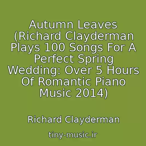 کاور آهنگ Autumn Leaves (Richard Clayderman Plays 100 Songs For A Perfect Spring Wedding: Over 5 Hours Of Romantic Piano Music 2014) از Richard Clayderman