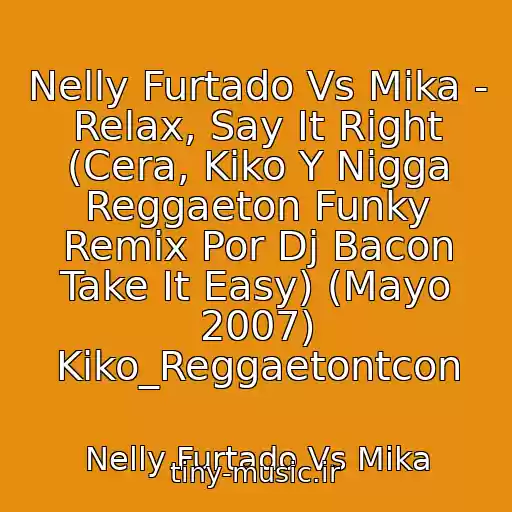 کاور آهنگ Nelly Furtado Vs Mika - Relax, Say It Right (Cera, Kiko Y Nigga Reggaeton Funky Remix Por Dj Bacon Take It Easy) (Mayo 2007) Kiko_Reggaetontcon از Nelly Furtado Vs Mika