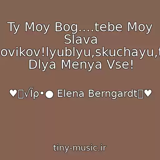کاور آهنگ Ty Moy Bog....tebe Moy Slava Novikov!lyublyu,skuchayu,ty Dlya Menya Vse! از ♥๑√Ĩρ•● Elena Berngardt๑♥