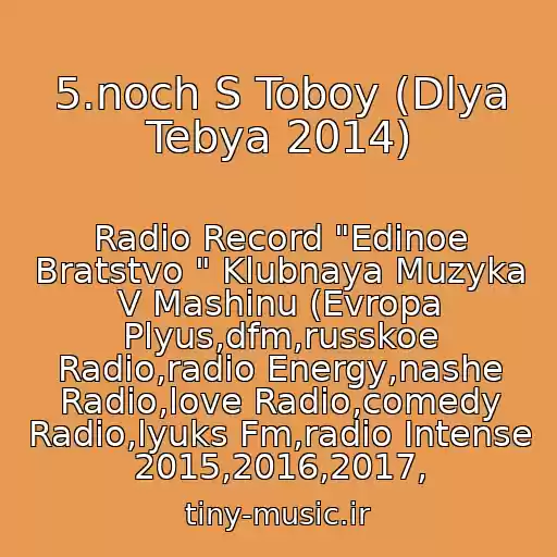 کاور آهنگ 5.noch S Toboy (Dlya Tebya 2014) از Radio Record "Edinoe Bratstvo " Klubnaya Muzyka V Mashinu (Evropa Plyus,dfm,russkoe Radio,radio Energy,nashe Radio,love Radio,comedy Radio,lyuks Fm,radio Intense 2015,2016,2017,