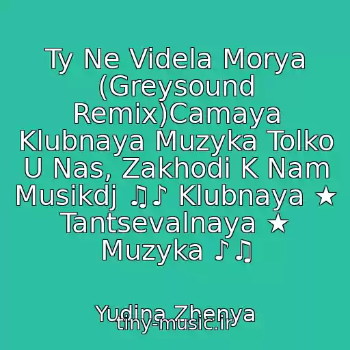 کاور آهنگ Ty Ne Videla Morya (Greysound Remix)Camaya Klubnaya Muzyka Tolko U Nas, Zakhodi K Nam Musikdj ♫♪ Klubnaya ★ Tantsevalnaya ★ Muzyka ♪♫ از Yudina Zhenya