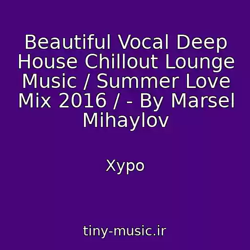 کاور آهنگ Beautiful Vocal Deep House Chillout Lounge Music / Summer Love Mix 2016 / - By Marsel Mihaylov از Xypo