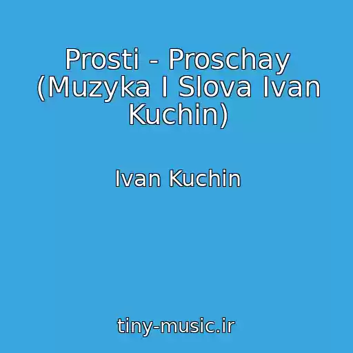 کاور آهنگ Prosti - Proschay (Muzyka I Slova Ivan Kuchin) از Ivan Kuchin
