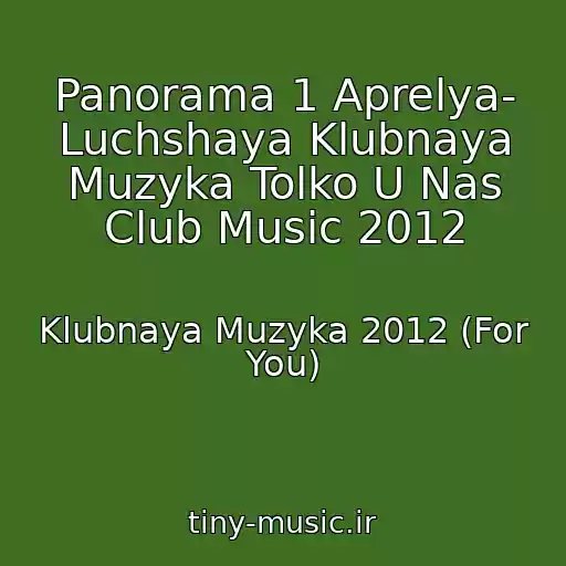 کاور آهنگ Panorama 1 Aprelya- Luchshaya Klubnaya Muzyka Tolko U Nas Club Music 2012 از Klubnaya Muzyka 2012 (For You)