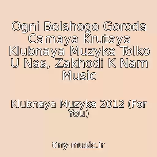 کاور آهنگ Ogni Bolshogo Goroda Camaya Krutaya Klubnaya Muzyka Tolko U Nas, Zakhodi K Nam Music از Klubnaya Muzyka 2012 (For You)