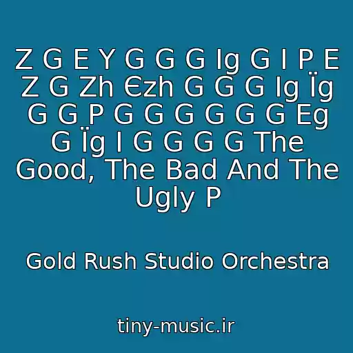 کاور آهنگ Z G E Y G G G Іg G І P E Z G Zh Єzh G G G Іg Їg G G P G G G G G G Eg G Їg І G G G G The Good, The Bad And The Ugly P از Gold Rush Studio Orchestra