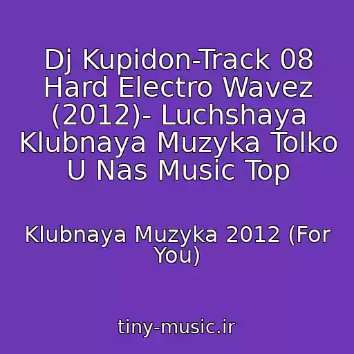 کاور آهنگ Dj Kupidon-Track 08 Hard Electro Wavez (2012)- Luchshaya Klubnaya Muzyka Tolko U Nas Music Top از Klubnaya Muzyka 2012 (For You)