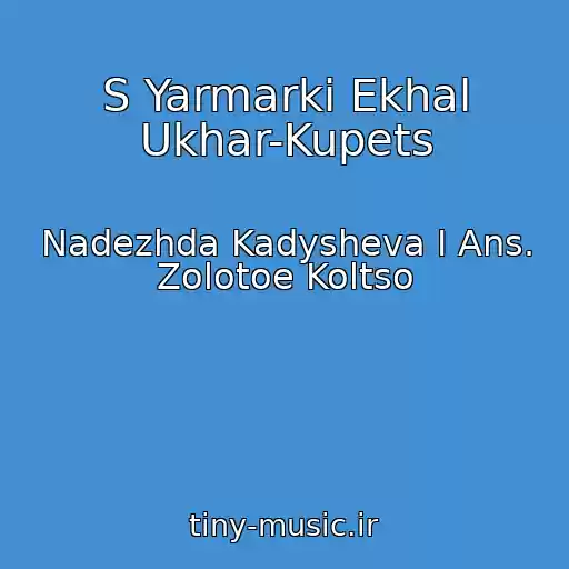 کاور آهنگ S Yarmarki Ekhal Ukhar-Kupets از Nadezhda Kadysheva I Ans. Zolotoe Koltso