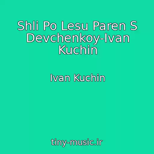 کاور آهنگ Shli Po Lesu Paren S Devchenkoy-Ivan Kuchin از Ivan Kuchin