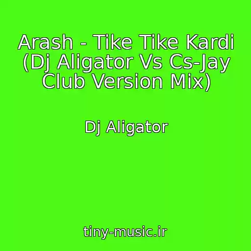 کاور آهنگ Arash - Tike Tike Kardi (Dj Aligator Vs Cs-Jay Club Version Mix) از Dj Aligator