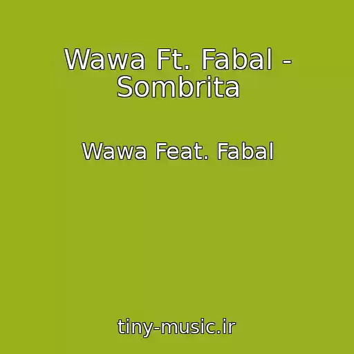 کاور آهنگ Wawa Ft. Fabal - Sombrita از Wawa Feat. Fabal