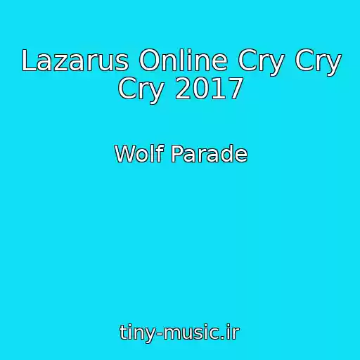 کاور آهنگ Lazarus Online Cry Cry Cry 2017 از Wolf Parade