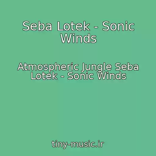 کاور آهنگ Seba Lotek - Sonic Winds از Atmospheric Jungle Seba Lotek - Sonic Winds