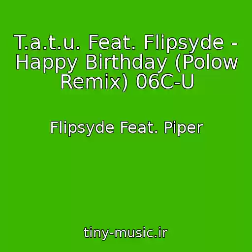 کاور آهنگ T.a.t.u. Feat. Flipsyde - Happy Birthday (Polow Remix) 06C-U از Flipsyde Feat. Piper
