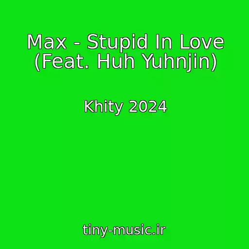 کاور آهنگ Max - Stupid In Love (Feat. Huh Yuhnjin) از Khity 2024