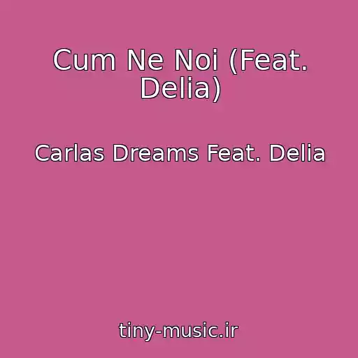 کاور آهنگ Cum Ne Noi (Feat. Delia) از Carlas Dreams Feat. Delia