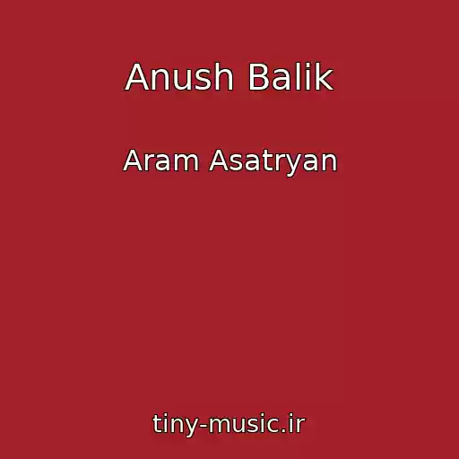 کاور آهنگ Anush Balik از Aram Asatryan
