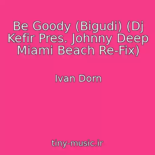 کاور آهنگ Be Goody (Bigudi) (Dj Kefir Pres. Johnny Deep Miami Beach Re-Fix) از Ivan Dorn