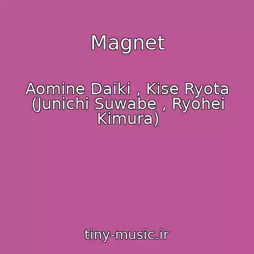 کاور آهنگ Magnet از Aomine Daiki , Kise Ryota (Junichi Suwabe , Ryohei Kimura)
