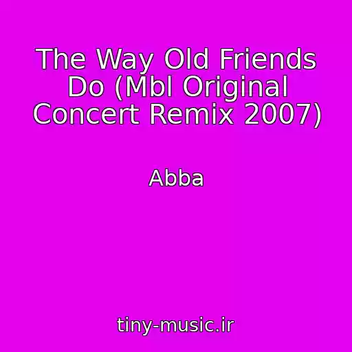 کاور آهنگ The Way Old Friends Do (Mbl Original Concert Remix 2007) از Abba