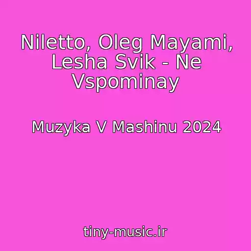کاور آهنگ Niletto, Oleg Mayami, Lesha Svik - Ne Vspominay از Muzyka V Mashinu 2024