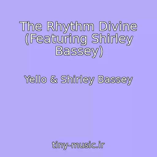 کاور آهنگ The Rhythm Divine (Featuring Shirley Bassey) از Yello & Shirley Bassey