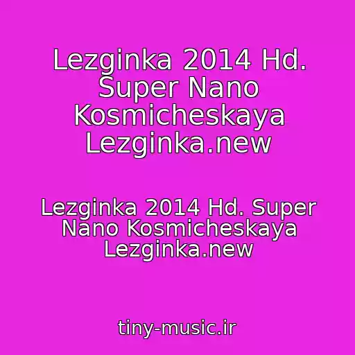 کاور آهنگ Lezginka 2014 Hd. Super Nano Kosmicheskaya Lezginka.new از Lezginka 2014 Hd. Super Nano Kosmicheskaya Lezginka.new