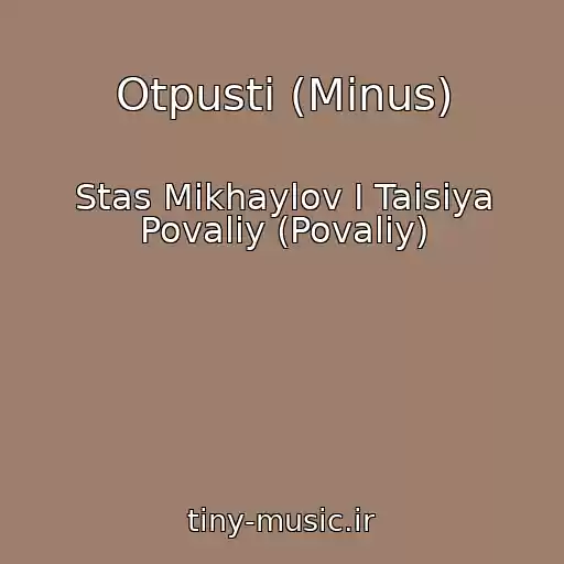 کاور آهنگ Otpusti (Minus) از Stas Mikhaylov I Taisiya Povaliy (Povalіy)